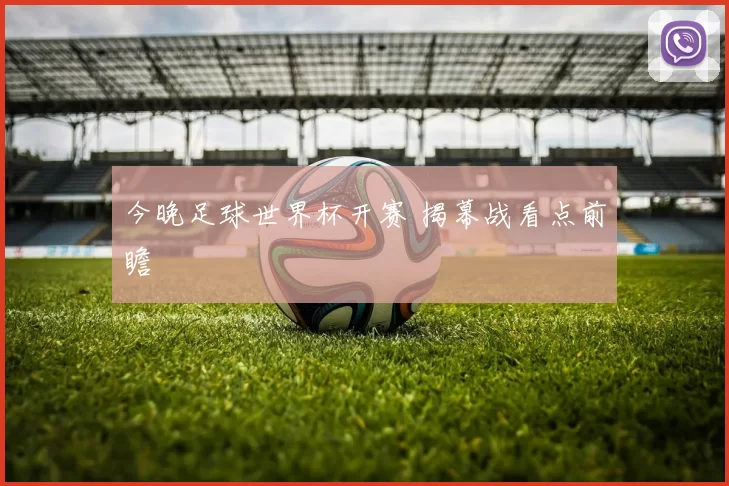 今晚足球世界杯开赛 揭幕战看点前瞻