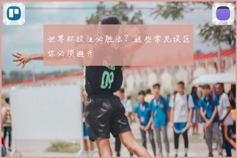 世界杯投注必胜法?这些常见误区你必须避开