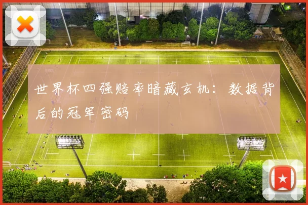 世界杯四强赔率暗藏玄机：数据背后的冠军密码