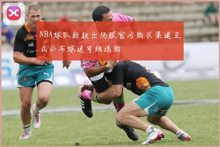 NBA球队新款出场服官方购买渠道正式公布球迷可线选购