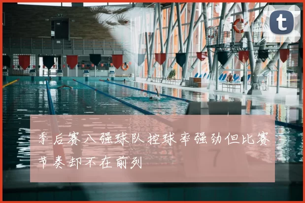 季后赛八强球队控球率强劲但比赛节奏却不在前列