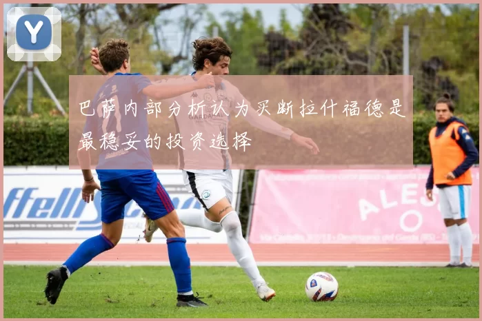 巴萨内部分析认为买断拉什福德是最稳妥的投资选择