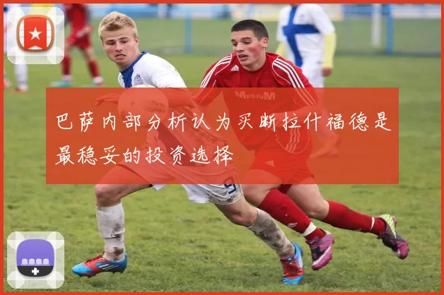 巴萨内部分析认为买断拉什福德是最稳妥的投资选择