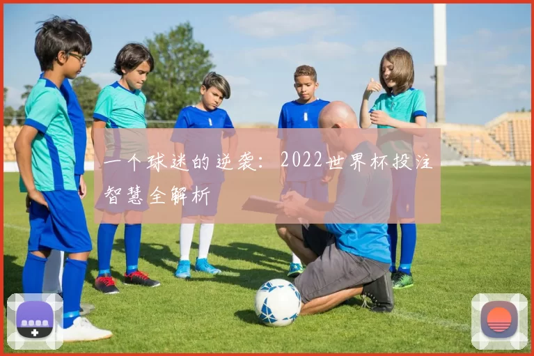一个球迷的逆袭：2022世界杯投注智慧全解析