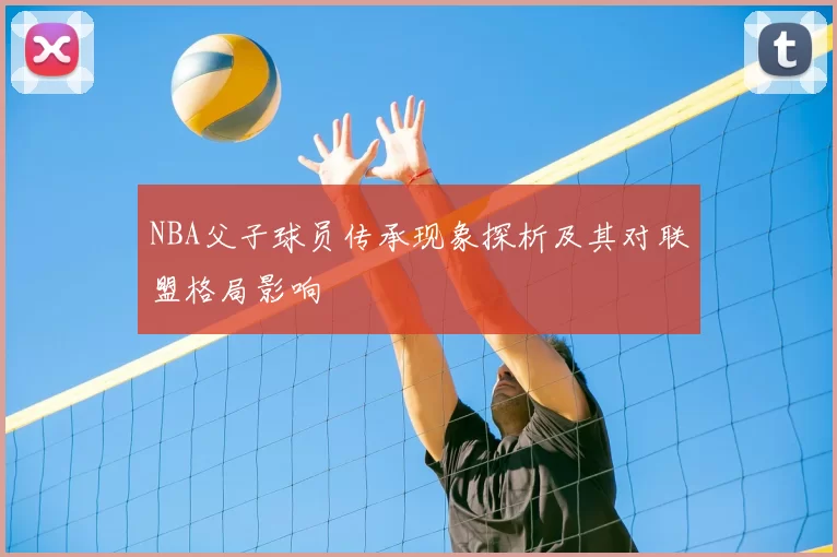 NBA父子球员传承现象探析及其对联盟格局影响