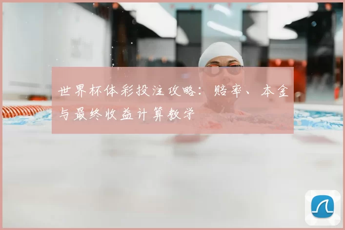 世界杯体彩投注攻略:赔率、本金与最终收益计算教学