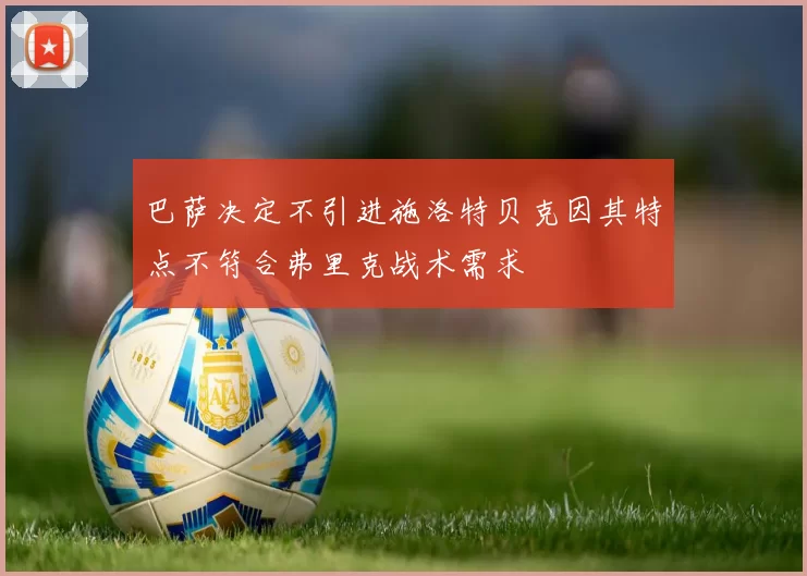 巴萨决定不引进施洛特贝克因其特点不符合弗里克战术需求