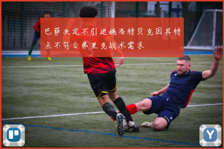 巴萨决定不引进施洛特贝克因其特点不符合弗里克战术需求
