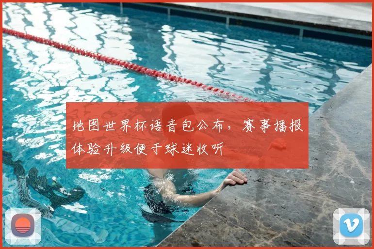 地图世界杯语音包公布,赛事播报体验升级便于球迷收听